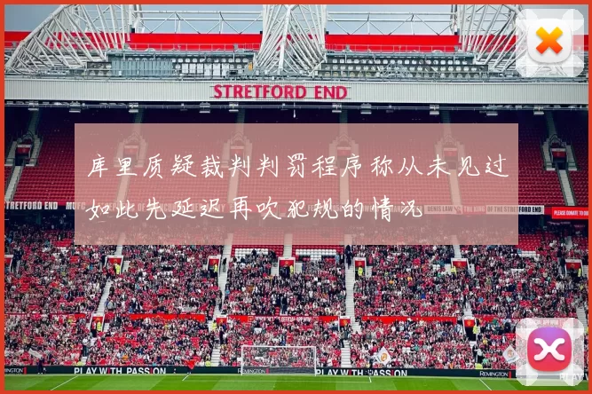 库里质疑裁判判罚程序称从未见过如此先延迟再吹犯规的情况