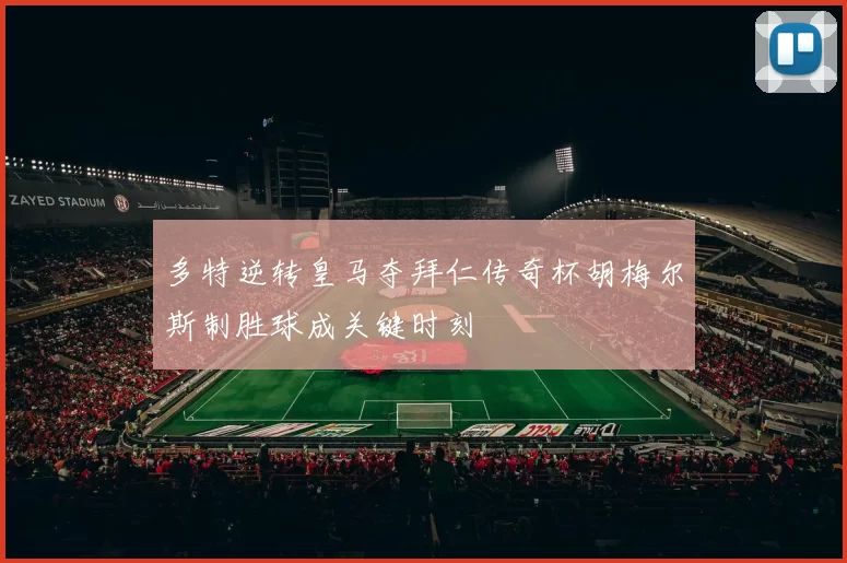 多特逆转皇马夺拜仁传奇杯胡梅尔斯制胜球成关键时刻